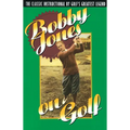 Bobby Jones on Golf: The Classic Instructional by Golf's Greatest Legend