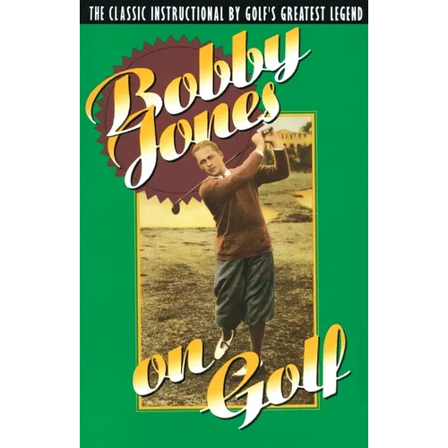 Bobby Jones on Golf: The Classic Instructional by Golf's Greatest Legend