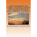 One Moment In Time: A Collection of Flash Fiction and Short Stories