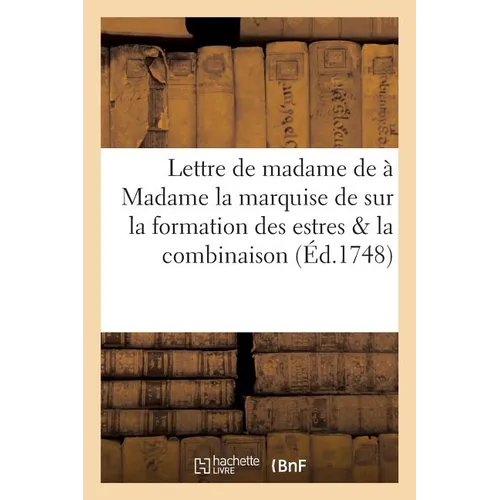 Lettre de madame à Madame la marquise de. sur la formation des estres & la combinaison: infinie des principes