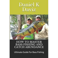 How to Master Bass Fishing and Catch Abundance: Ultimate Guide For Bass Fishing