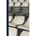 How to Score; a Practical Textbook for Scorers of Base Ball Games, Amateur and Expert