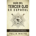 Guía del Tercer Ojo en Español: Todo lo que querías saber para despertar y activar el tercer ojo