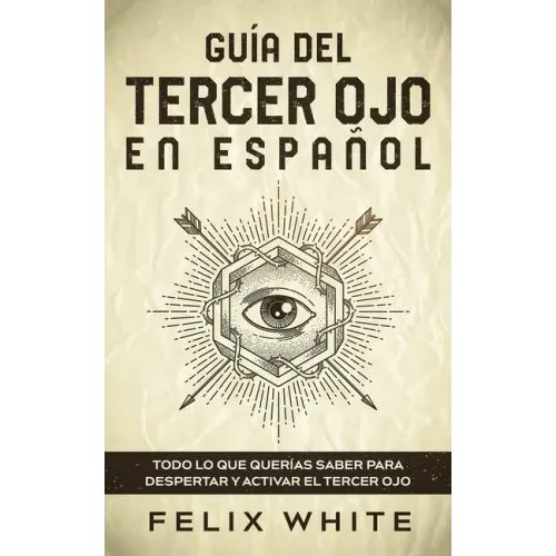 Guía del Tercer Ojo en Español: Todo lo que querías saber para despertar y activar el tercer ojo