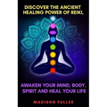 Discover The Ancient Healing Power of Reiki, Awaken Your Mind, Body, Spirit and Heal Your Life (Energy, Chakra Healing, Guided Meditation, Third Eye)