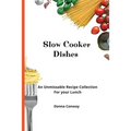 Slow Cooker Dishes: An Unmissable Recipe Collection For your Lunch