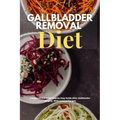 Gallbladder Removal Diet: A Beginner's 3-Week Step-by-Step Guide After Gallbladder Surgery, With Curated Recipes