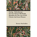Fasting - Hydrotherapy - Exercise; Nature's Wonderful Remedies For The Cure Of All Chronic And Acute Diseases
