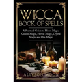 Wicca Book of Spells: A Practical Guide to Moon Magic, Candle Magic, Herbal Magic, Crystal Magic and Oils Magic