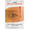 ¡Hijo, perdona a tu padre!: El sufrimiento silenciado de los hijos