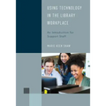 Using Technology in the Library Workplace: An Introduction for Support Staff