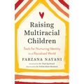 Raising Multiracial Children: Tools for Nurturing Identity in a Racialized World