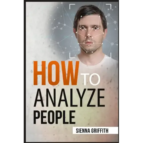 How to АnАlyzЕ PЕoplЕ: Body Language and Behavioral Psychology. The Definitive Guide to Reading People Fast and Accurate