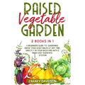 Raised Vegetable Garden: 2 Books in 1: A Beginners Guide to Gardening. Grow your vegetables at any time, directly in your backyard with 2 Made