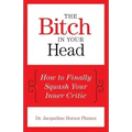 The Bitch in Your Head: How to Finally Squash Your Inner Critic