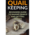 Quail Keeping: Beginners Guide to Raising Quails and Getting Profits