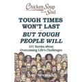 Chicken Soup for the Soul: Tough Times Won't Last But Tough People Will: 101 Stories about Overcoming Life's Challenges