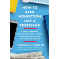 How to Read Nonfiction Like a Professor: A Smart, Irreverent Guide to Biography, History, Journalism, Blogs, and Everything in Between
