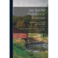 Mr. Ralph Wheelock, Puritan: A Paper Read Before the Connecticut Historical Society, November 7, 1899