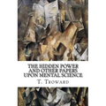 The Hidden Power and Other Papers upon Mental Science