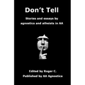 Don't Tell: Stories and essays by agnostics and atheists in AA