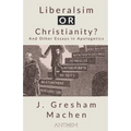 Liberalism OR Christianity? And Other Essays in Apologetics
