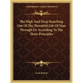 The High And Deep Searching Out Of The Threefold Life Of Man Through Or According To The Three Principles