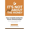 It's Not Just About the Money: Second Edition: How to Build Authentic Donor Relationships