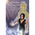 Develop ESP and Supernatural Abilities: Technical Guide in Oriental Esoteric Traditions