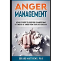 Anger Management: A Simple Guide to Achieving Calmness and Getting Rid of Anger from Your Life for Good!