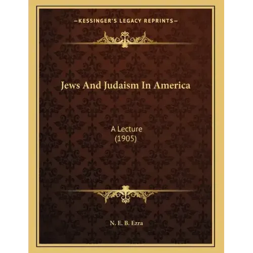 Jews And Judaism In America: A Lecture (1905)
