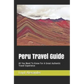 Peru Travel Guide: All You Need To Know For A Great Authentic Travel Experience