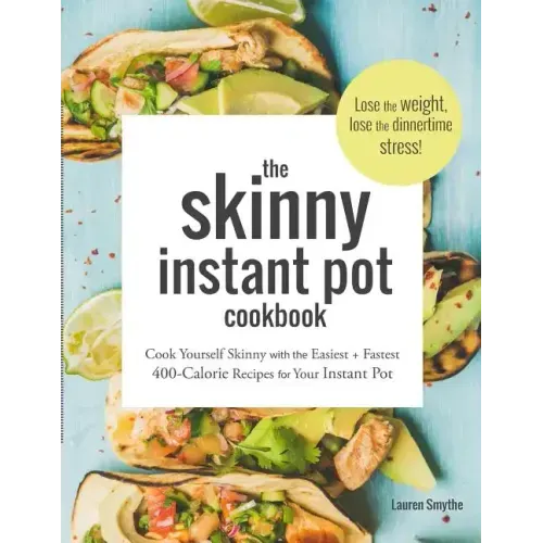 The Skinny Instant Pot Cookbook: Cook Yourself Skinny with the Easiest + Most Delicious 400-Calorie Recipes for Your Instant Pot Pressure Cooker