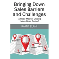 Bringing Down Sales Barriers and Challenges: A Road Map for Closing More Deals Faster!