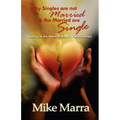Why Singles are not Married & the Married are Single: Getting to the Heart of Broken Relationships