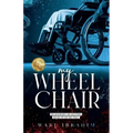my WHEEL CHAIR: My Journey of Getting Back Up on my Feet