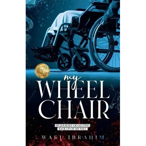 my WHEEL CHAIR: My Journey of Getting Back Up on my Feet