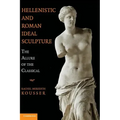 Hellenistic and Roman Ideal Sculpture: The Allure of the Classical