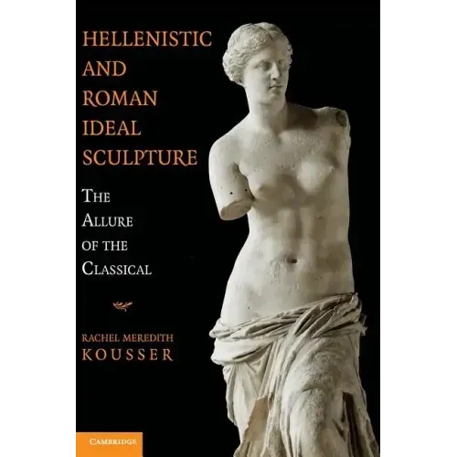 Hellenistic and Roman Ideal Sculpture: The Allure of the Classical