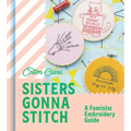 Sisters Gonna Stitch: A Feminist Embroidery Guide