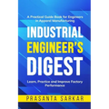 Industrial Engineer's Digest: Learn, Practice and Improve Factory Performance
