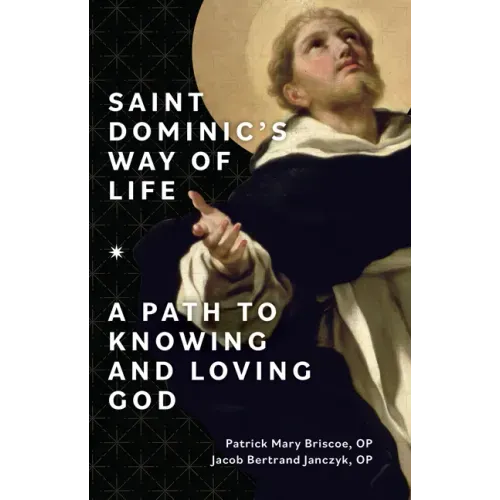 Saint Dominic's Way of Life: A Path to Knowing and Loving God