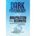 Dark Psychology & Manipulation for Beginners: 2 Books in 1: How to Analyze People Through Manipulation Techniques and Dark Psychology Secrets