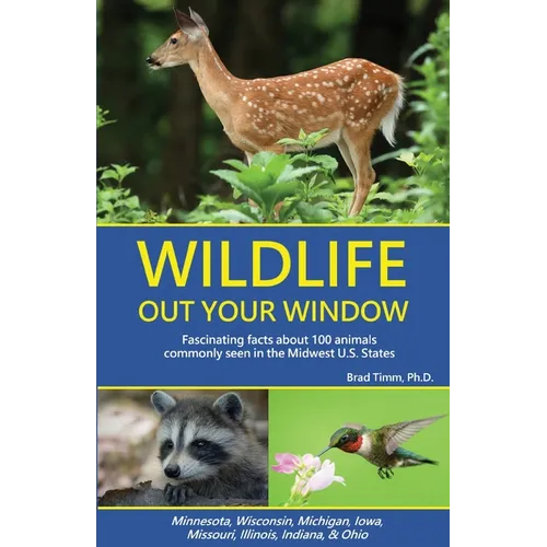 Wildlife Out Your Window: Fascinating Facts About 100 Animals Commonly Seen in the Midwest U.S. States