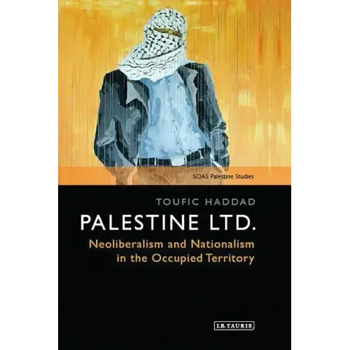 Palestine Ltd.: Neoliberalism and Nationalism in the Occupied Territory