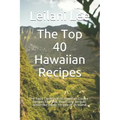 The Top 40 Hawaiian Recipes: The Tasty Cookbook of Hawaiian Cuisine - Recipes for Poke, Bowls and Teriyaki. Dreamlike exotic recipes of an island.