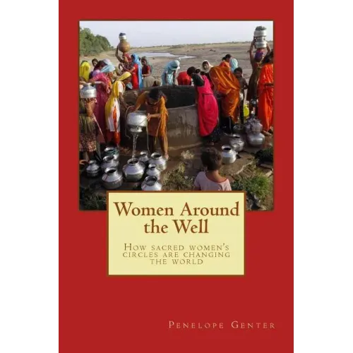 Women Around the Well: How Sacred Women's Circles Are Changing the World