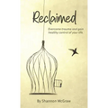 Reclaimed: Overcome Trauma and Gain Healthy Control of Your Life