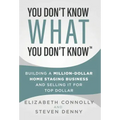 You Don't Know What You Don't Know: Building a Million-Dollar Home Staging Business and Selling It for Top Dollar