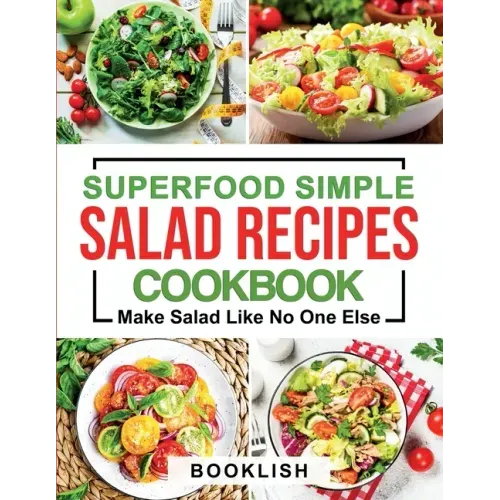 Superfood Simple Salad Recipes Cookbook: A Practical Guide for many quick, Delicious, Healthy, Good for diet and Low carb Recipes and Dressings with p